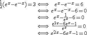 \begin{tabular}\frac{1}{2}(e^{x}-e^{-x})=3&\Longleftrightarrow&e^{x}-e^{-x}=6\\&\Longleftrightarrow&e^{x}-e^{-x}-6=0\\&\Longleftrightarrow&e^{x}-\frac{1}{e^{x}}-6=0\\&\Longleftrightarrow&\frac{e^{2x}-6e^{x}-1}{e^{x}}=0\\&\Longleftrightarrow&e^{2x}-6e^{x}-1=0\end{tabular}